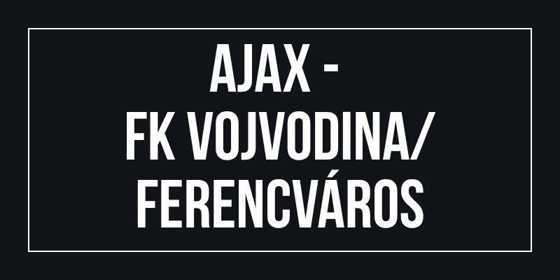 Ajax - FK Vojvodina/Ferencváros